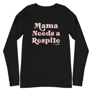 Mama Needs a Respite Adult Unisex Long Sleeve Tee
