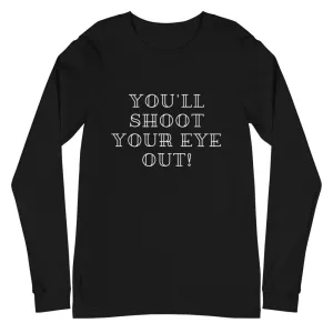 You'll Shoot Your Eye Out! Christmas Unisex Long Sleeve Tee
