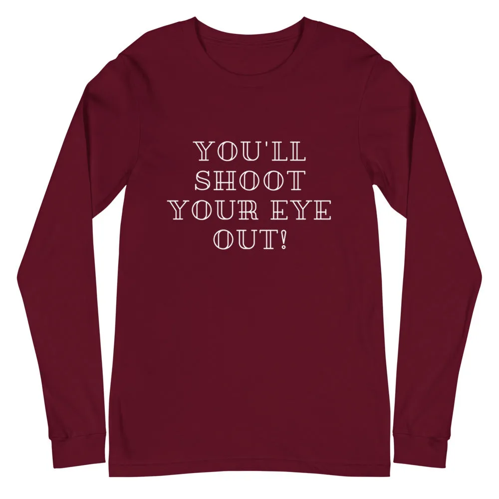You'll Shoot Your Eye Out! Christmas Unisex Long Sleeve Tee